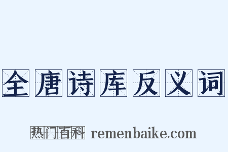 全唐诗库反义词是什么意思的图片